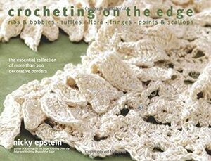 Crocheting on the Edge: RibsBobbles*Ruffles*Flora*Fringes*PointsScallops by Nicky Epstein