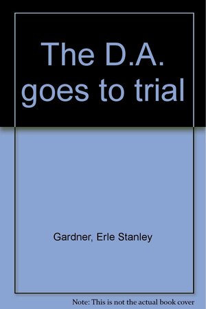 The D.A. Goes to Trial by Erle Stanley Gardner