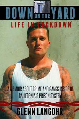 Down on the Yard: A Memoir About Crime and Gangs Inside of Prison by Glenn Langohr