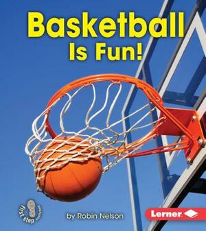 Basketball Is Fun! by Robin Nelson