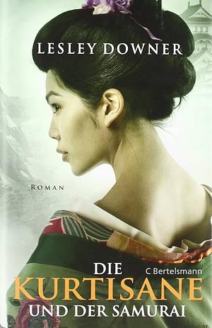 Die Kurtisane und der Samurai: Roman by Lesley Downer