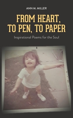 From Heart, to Pen, to Paper: Inspirational Poems for the Soul by Ann M. Miller
