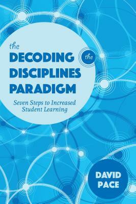 The Decoding the Disciplines Paradigm: Seven Steps to Increased Student Learning by David Pace