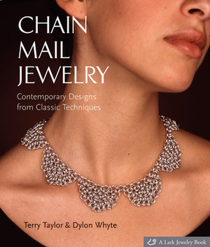 Chain Mail Jewelry: Contemporary Designs from Classic Techniques by Dylon Whyte, Terry Taylor