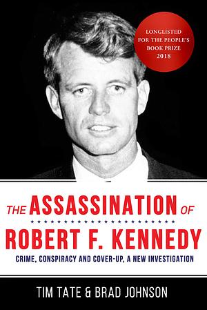 The Assassination of Robert F. Kennedy: Crime Conspiracy & Cover-Up: A new investigation by Tim Tate