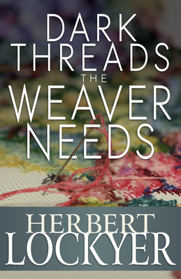 Dark Threads the Weaver Needs by Herbert Lockyer