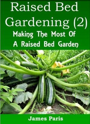 Raised Bed Gardening Planting Guide - Making The Most Of A Raised Bed Garden by James Paris
