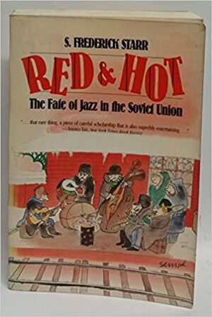 Red and Hot: The Fate of Jazz in the Soviet Union, 1917-1980 by S. Frederick Starr