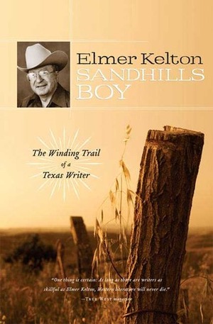 Sandhills Boy: The Winding Trail of a Texas Writer by Elmer Kelton