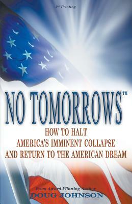 No Tomorrows: How to Halt America's Imminent Collapse and Return to the American Dream by Doug Johnson