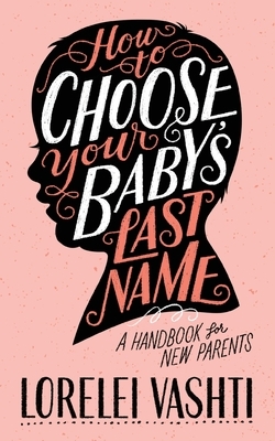 How to Choose Your Baby's Last Name: A Handbook for New Parents by Lorelei Vashti Waite