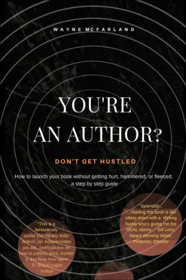 You're An Author? Don't Get Hustled.: How to Publish your book without getting hurt, hammered, or fleeced; a step by step guide by Gloria McFarland, Wayne McFarland