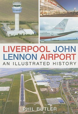 Liverpool John Lennon Airport: An Illustrated History by Phil Butler