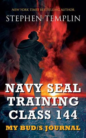 Navy Seal Training Class 144: My BUD/S Journal by Stephen Templin, Stephen Templin