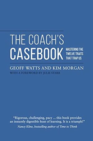 The Coach's Casebook: Mastering the Twelve Traits That Trap Us by Kim Morgan, Geoff Watts