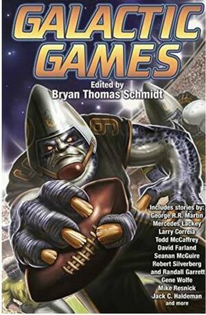 Galactic Games by Todd McCaffrey, Gray Rinehart, Anthony R. Cardno, Robert Silverberg, Beth Cato, David Farland, George R.R. Martin, Jack C. Haldeman II, Mike Resnick, Seanan McGuire, Gene Wolfe, Larry Correia, Brad Torgerson, Lezli Robyn, Mercedes Lackey, Robert Reed, Bryan Thomas Schmidt, Esther M. Friesner, Kristine Kathryn Rusch, Dean Wesley Smith, Louise Marley, Randall Garrett