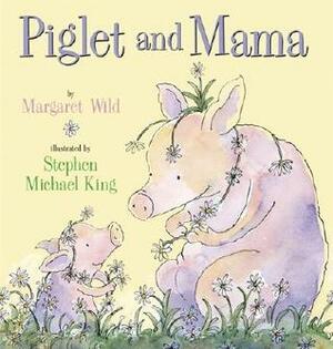 Piglet and Mama by Stephen Michael King, Margaret Wild