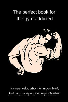 The perfect book for the gym addicted: 'cause education is important, but big biceps are importanter by Amanda Baker