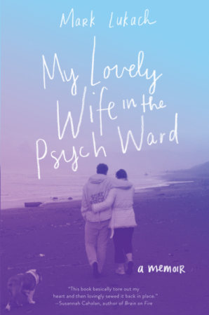 My Lovely Wife in the Psych Ward: A Memoir by Mark Lukach