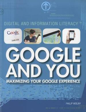 Google and You: Maximizing Your Google Experience by Philip Wolny