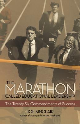 The Marathon Called Educational Leadership: The Twenty-Six Commandments of Success by Joe Sinclair