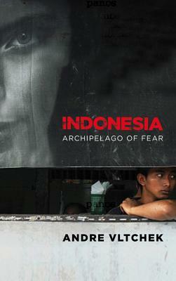 Indonesia: Archipelago of Fear by Andre Vltchek