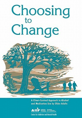 Choosing to Change: A Client-Centred Approach to Alcohol and Medication Use by Older Adults by Camh