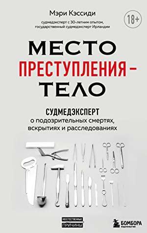 Место преступления – тело. Судмедэксперт о подозрительных смертях, вскрытиях и расследованиях by Marie Cassidy