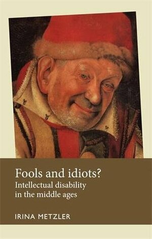 Fools and Idiots?: Intellectual Disability in the Middle Ages by Irina Metzler