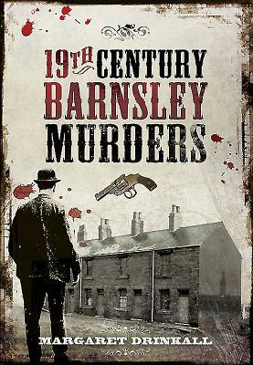 19th Century Barnsley Murders by Margaret Drinkall