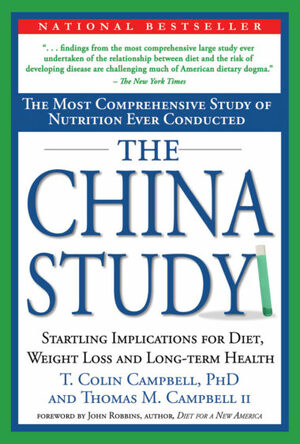 The China Study: The Most Comprehensive Study of Nutrition Ever Conducted and the Startling Implications for Diet, Weight Loss, and Long-term Health by T. Colin Campbell, Thomas Campbell