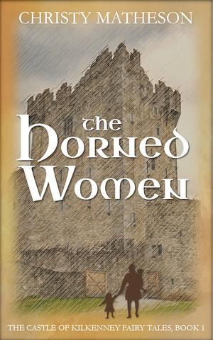 The Horned Women: A Contemporary retelling of an Irish fairy tale by Christy Matheson