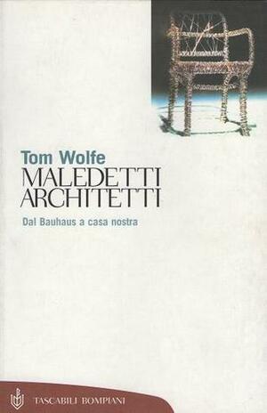 Maledetti architetti. Dal Bauhaus a casa nostra by Pier Francesco Paolini, Tom Wolfe