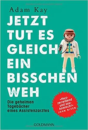 Jetzt tut es gleich ein bisschen weh: Die geheimen Tagebücher eines Assistenzarztes by Adam Kay