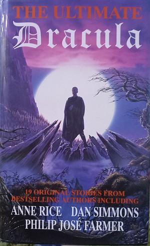 The Ultimate Dracula by Dan Simmons, Ed Gorman, Mike Resnick, Philip José Farmer, Byron Preiss, Kevin J. Anderson, Edward D. Hoch, Kristine Kathryn Rusch, Anne Rice, John Gregory Betancourt