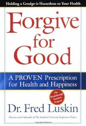 Forgive for Good: A Proven Prescription for Health and Happiness by Fred Luskin