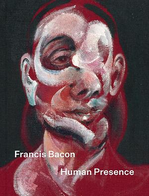 Francis Bacon: Human Presence by Rosie Broadley