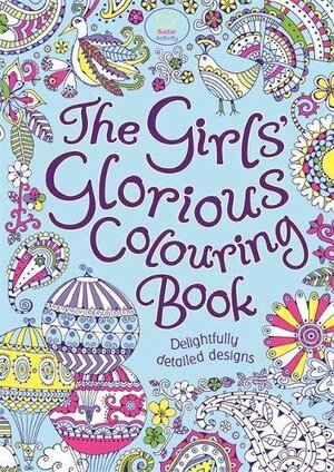 The Girls' Glorious Colouring Book: Delightfully Detailed Designs by 