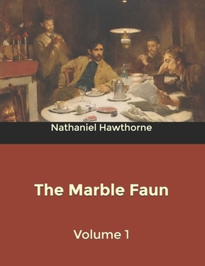 The Marble Faun- Volume 1 by Nathaniel Hawthorne