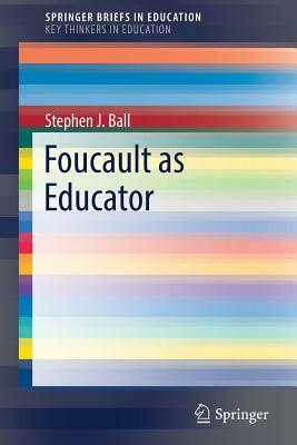 Foucault as Educator by Stephen J. Ball