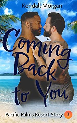 Coming Back To You by Kendall Morgan