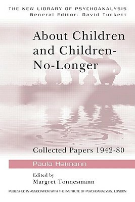 About Children and Children-No-Longer: Collected Papers 1942-80 by Paula Heimann