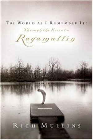 The World as I Remember It: Through the Eyes of a Ragamuffin by Rich Mullins
