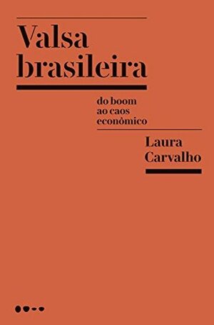 Valsa brasileira: Do boom ao caos econômico by Laura Carvalho