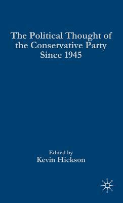 The Political Thought of the Conservative Party Since 1945 by Kevin Hickson