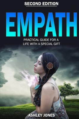 Empath: Practical Guide For A Life With A Special Gift - Second Edition by Ashley Jones