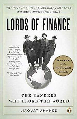 Lords of Finance: The Bankers Who Broke the World by Liaquat Ahamed