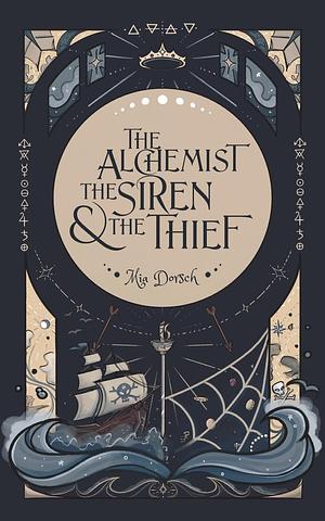 The Alchemist, the Siren, & the Thief by Mia Dorsch