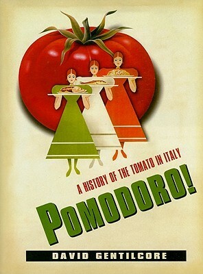 Pomodoro!: A History of the Tomato in Italy by David Gentilcore