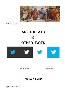 Aristoplats & Other Twits by Ashley Ford